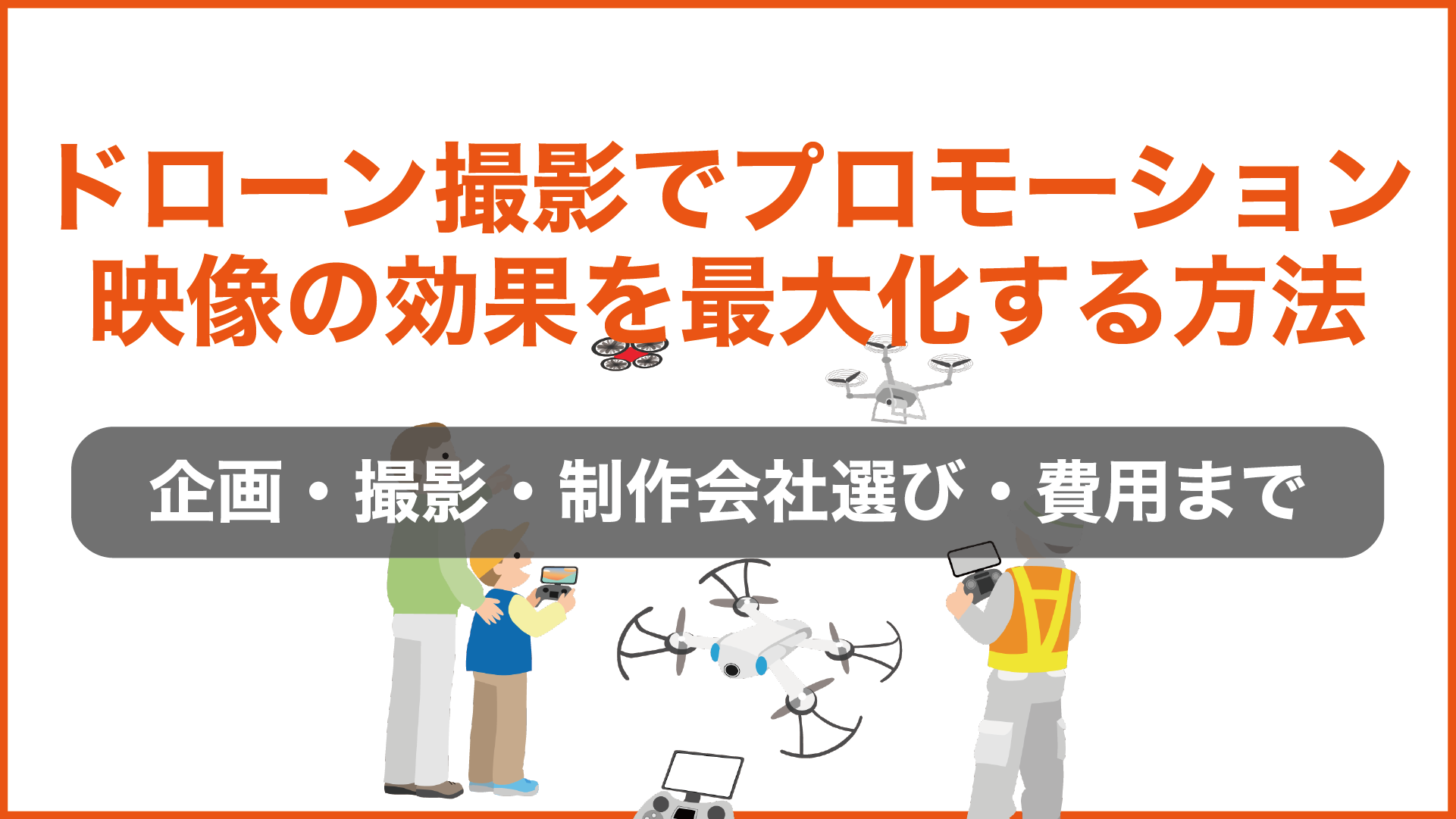 ドローン撮影でプロモーション映像の効果を最大化する方法──企画・撮影・制作会社選び・費用まで | ハンジョウ株式会社
